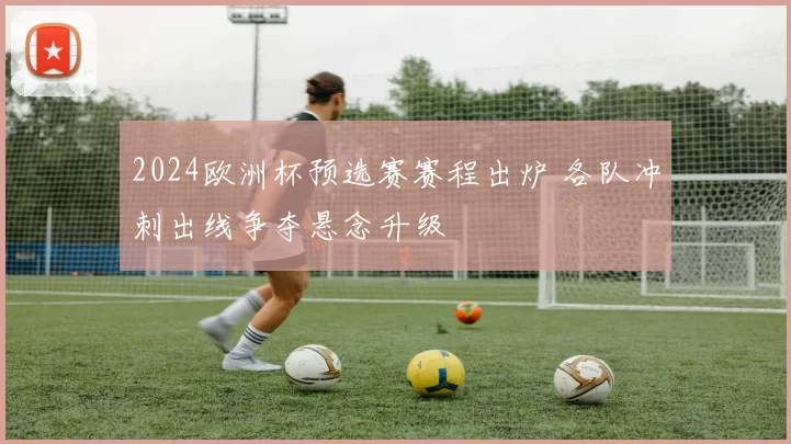 2024欧洲杯预选赛赛程出炉 各队冲刺出线争夺悬念升级